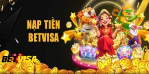 Tổng quan về hệ thống nạp tiền tại Betvisa