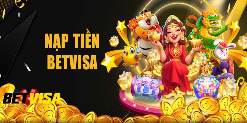 Tổng quan về hệ thống nạp tiền tại Betvisa